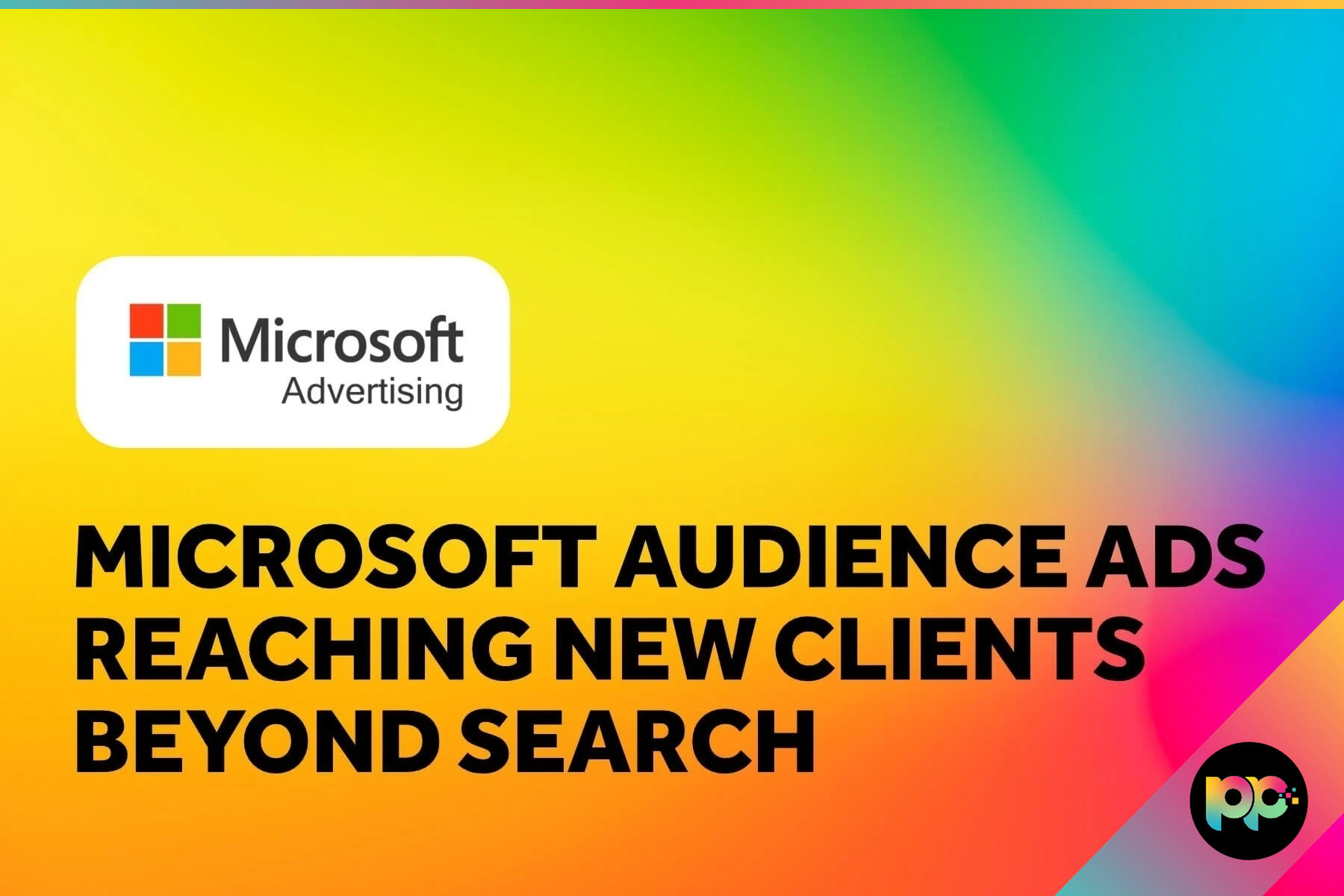 Microsoft Audience Ads: Reaching New Clients Beyond Search