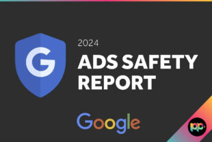 What the 2024 Google Ads Safety Report Means for Advertisers