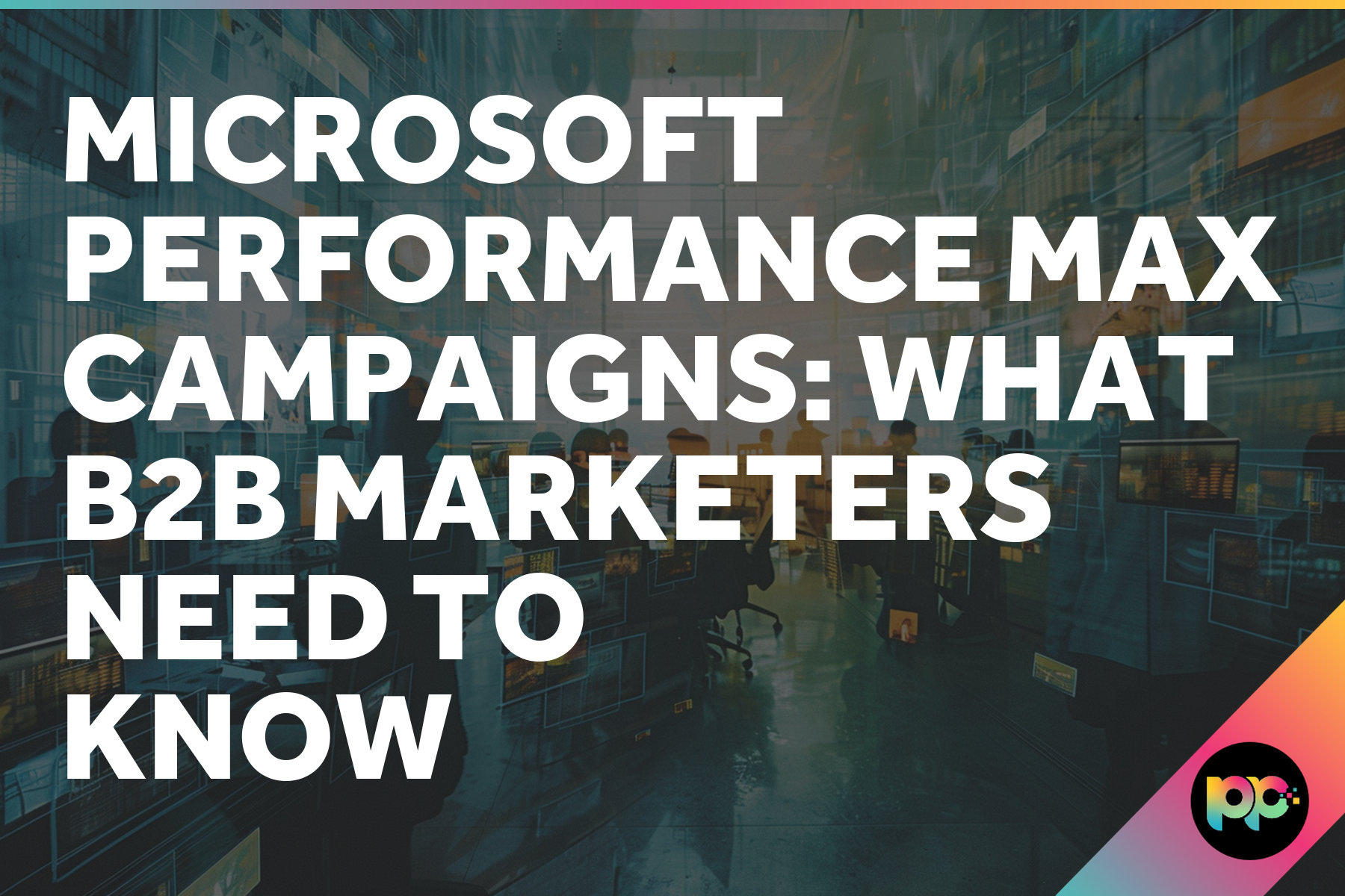 Microsoft Performance Max Campaigns: What B2B Marketers Need to Know