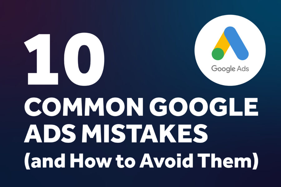 10 Common Google Ads Mistakes (and How to Avoid Them)
