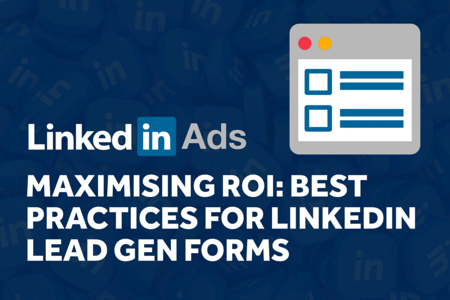Maximising ROI: Best Practices for LinkedIn Lead Gen Forms Maximising ROI: Best Practices for LinkedIn Lead Gen Forms