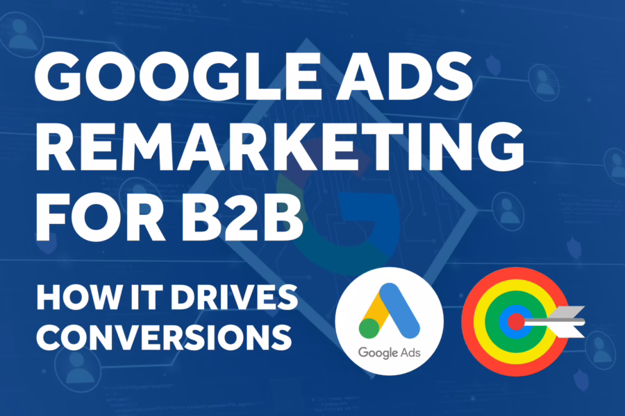 Google Ads Remarketing for B2B: How It Drives Conversions