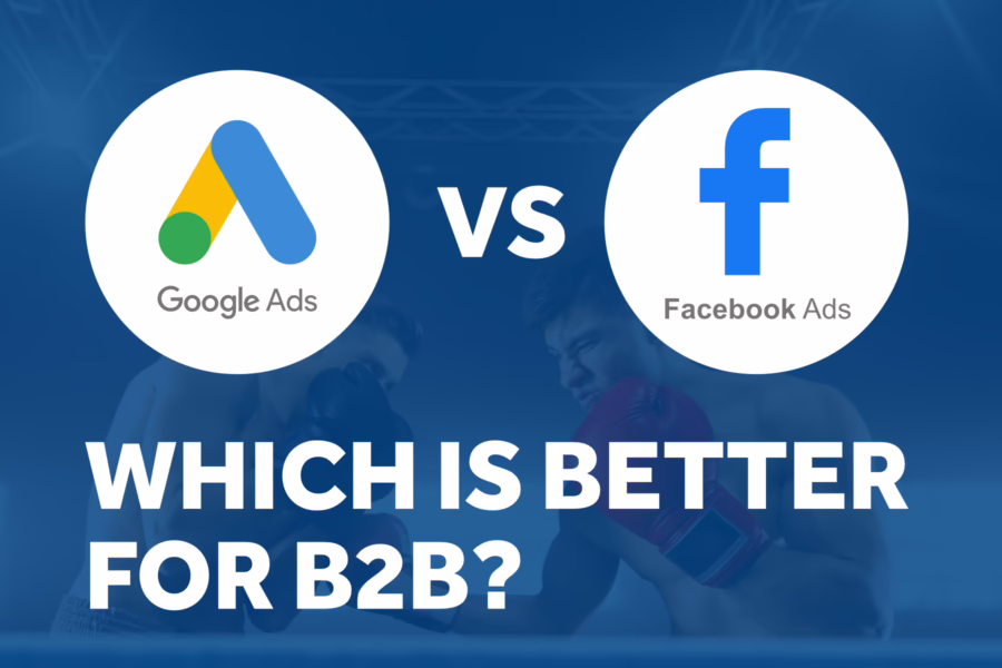 Google Ads vs Facebook Ads for B2B: Which is Better?