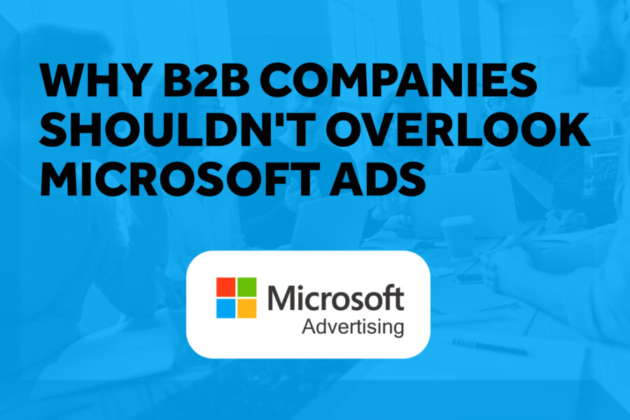 Why B2B Companies Shouldn’t Overlook Microsoft Ads Why B2B Companies Shouldn’t Overlook Microsoft Ads