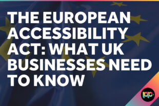 The European Accessibility Act: What UK Businesses Need to Know