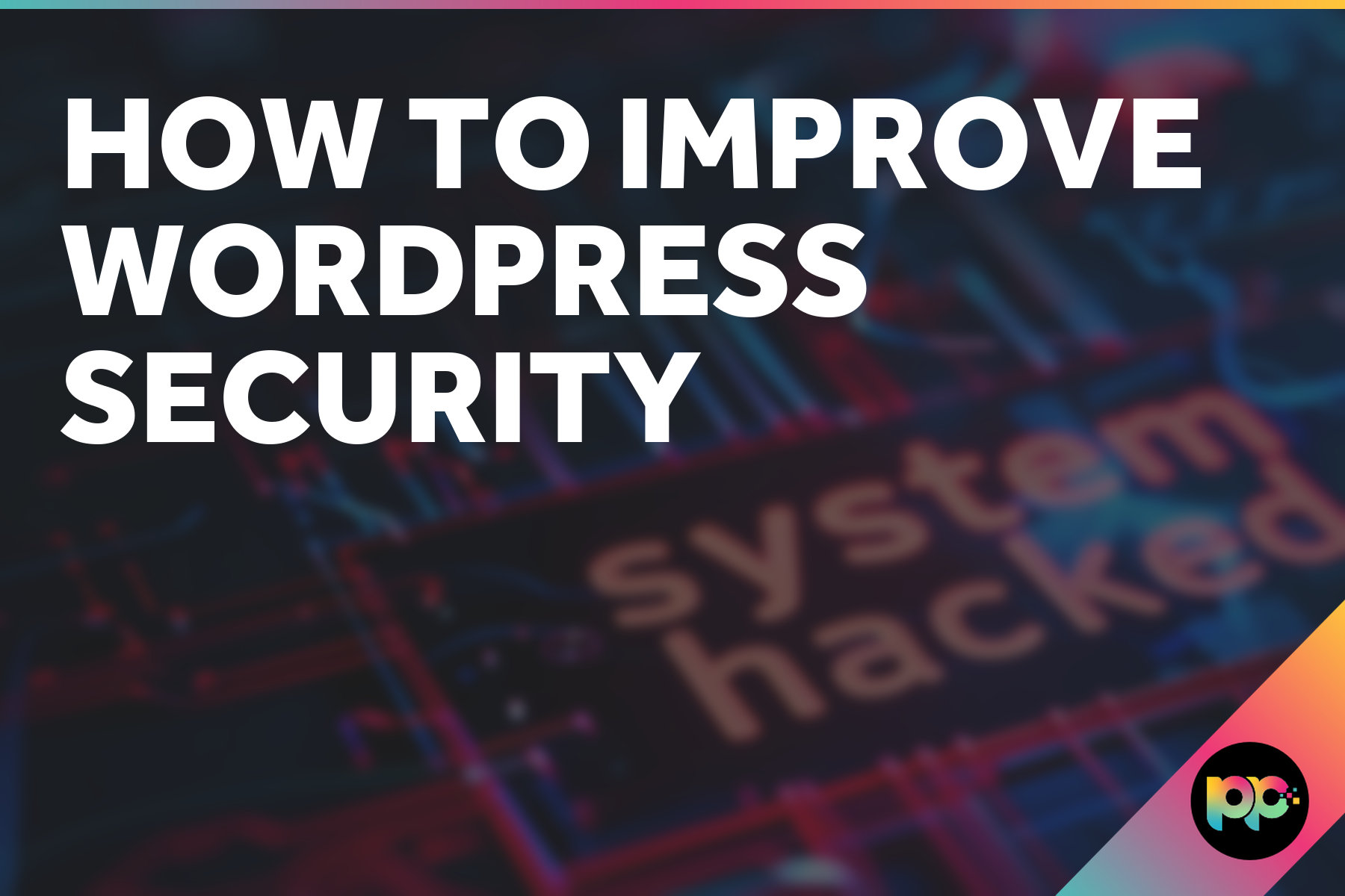 How to improve WordPress Security: Essential Steps to Protect Your Website