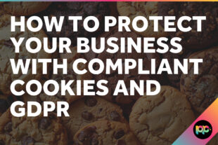 How to Protect Your Business with Compliant Cookies and GDPR