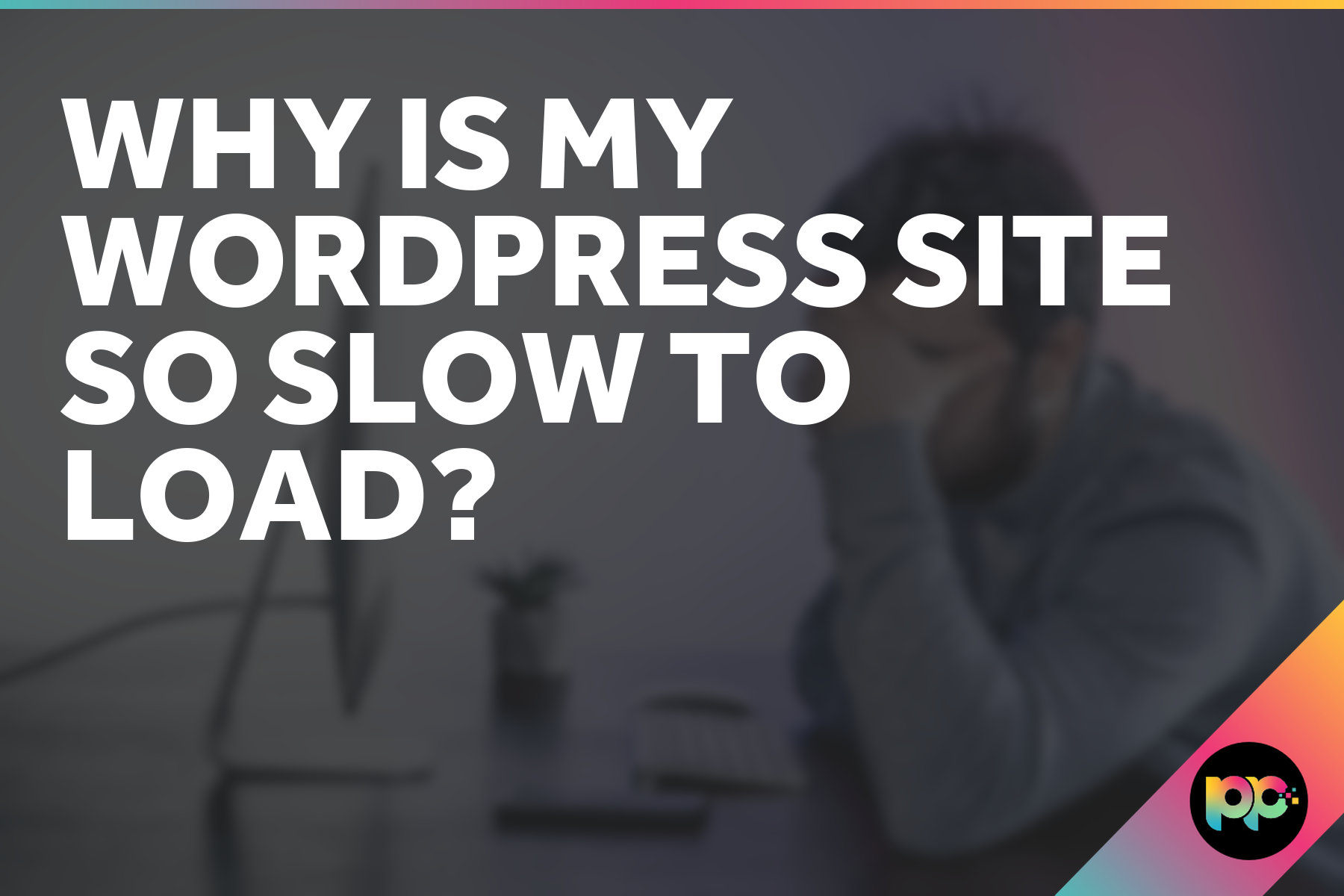 Why is My WordPress Site So Slow to Load?