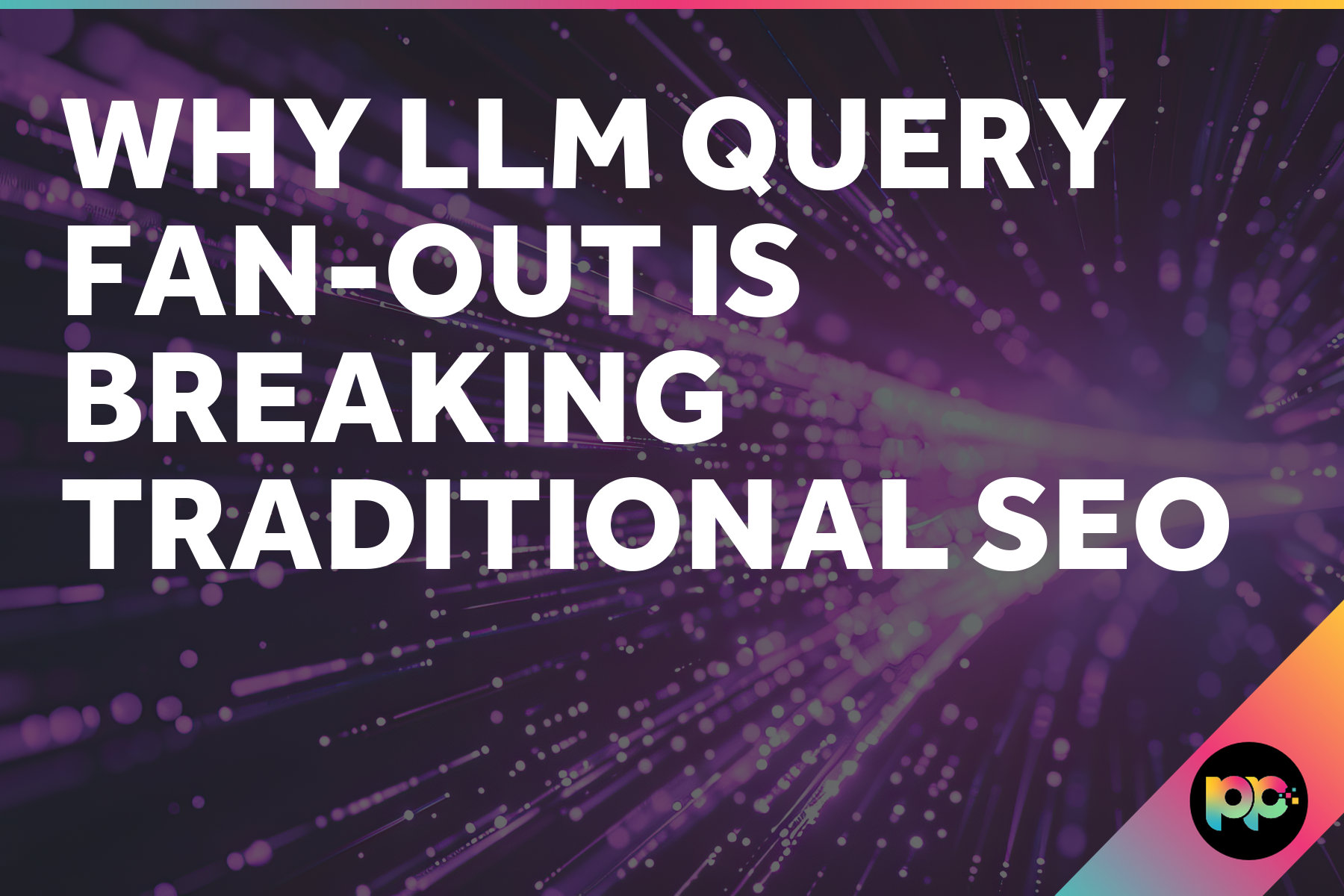 Why LLM Query Fan-Out is Breaking Traditional SEO
