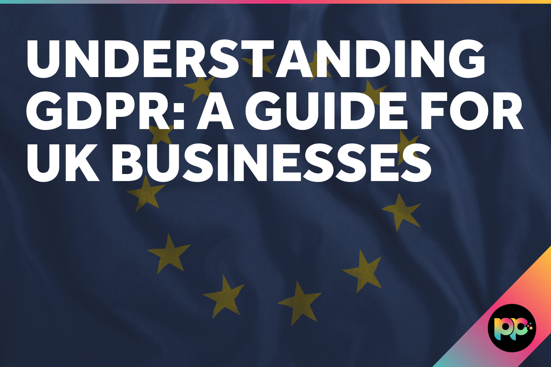 Understanding GDPR: A Guide for UK Businesses