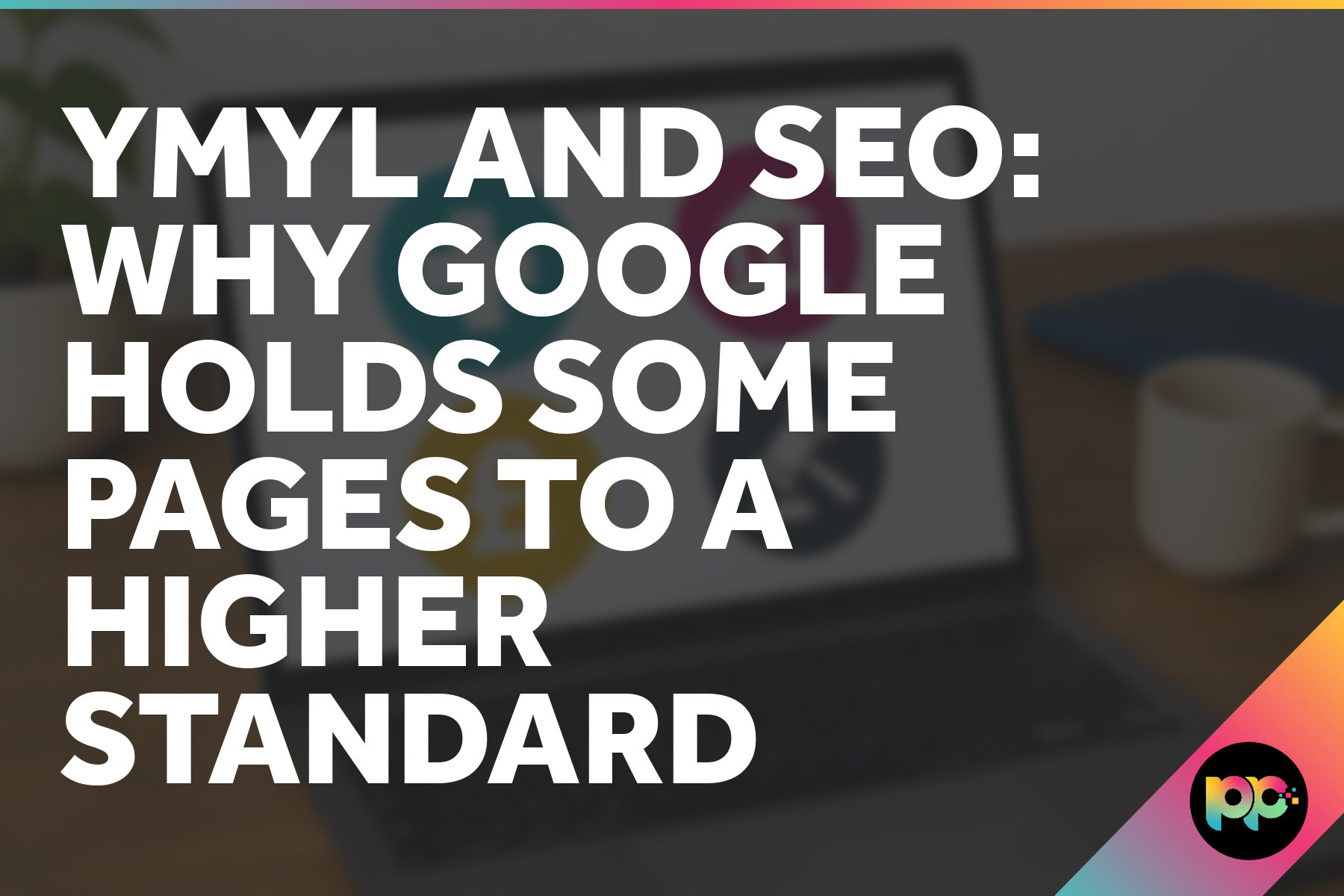 YMYL and SEO: Why Google Holds Some Pages to a Higher Standard