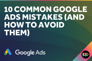 10 Common Google Ads Mistakes (and How to Avoid Them)