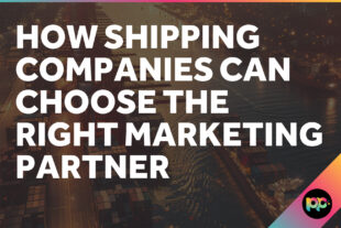 How Shipping Companies Can Choose the Right Marketing Partner