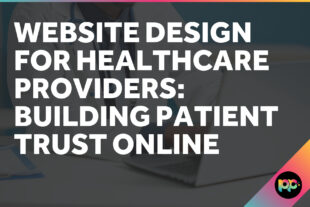 Website Design for Healthcare Providers: Building Patient Trust Online