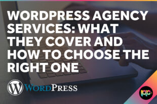 WordPress Agency Services: What They Cover and How to Choose the Right One