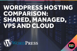 WordPress Hosting Comparison: Shared, Managed, VPS and Cloud