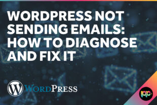 WordPress Not Sending Emails: How to Diagnose and Fix It