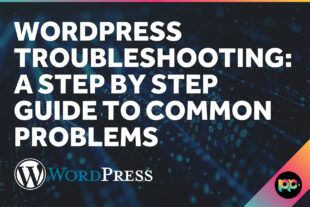 WordPress Troubleshooting: A Step by Step Guide to Common Problems