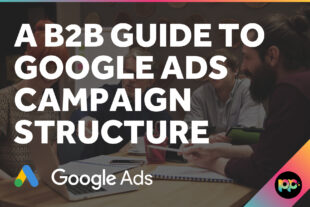 A B2B Guide to Google Ads Campaign Structure