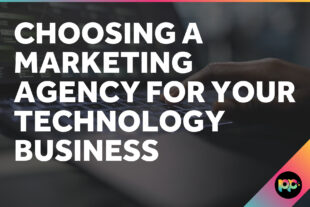 Choosing a Marketing Agency for Your Technology Business