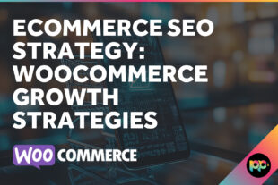 Ecommerce SEO Strategy: WooCommerce Growth Strategies