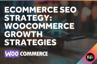 Ecommerce SEO Strategy: WooCommerce Growth Strategies