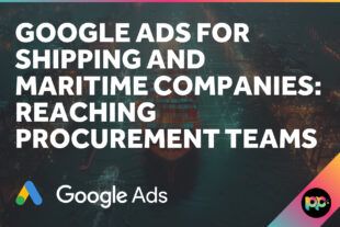 Google Ads for Shipping and Maritime Companies: Reaching Procurement Teams