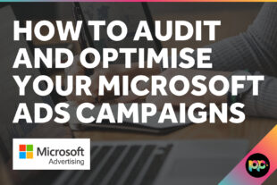 How to Audit and Optimise Your Microsoft Ads Campaigns