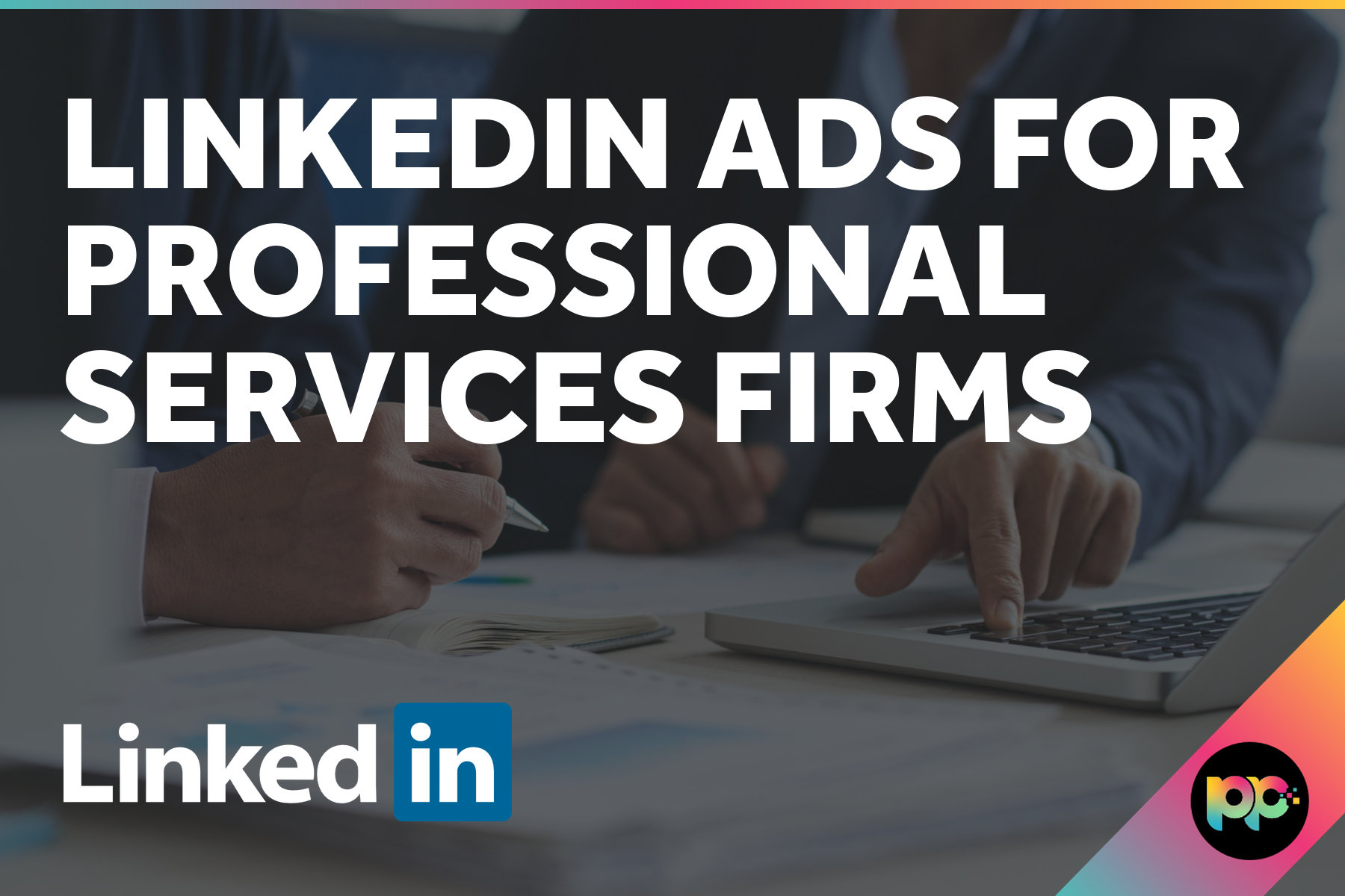 LinkedIn Ads for Professional Services Firms: Proven Strategies