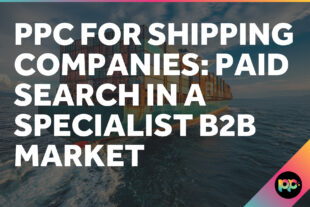 PPC for Shipping Companies: Paid Search in a Specialist B2B Market