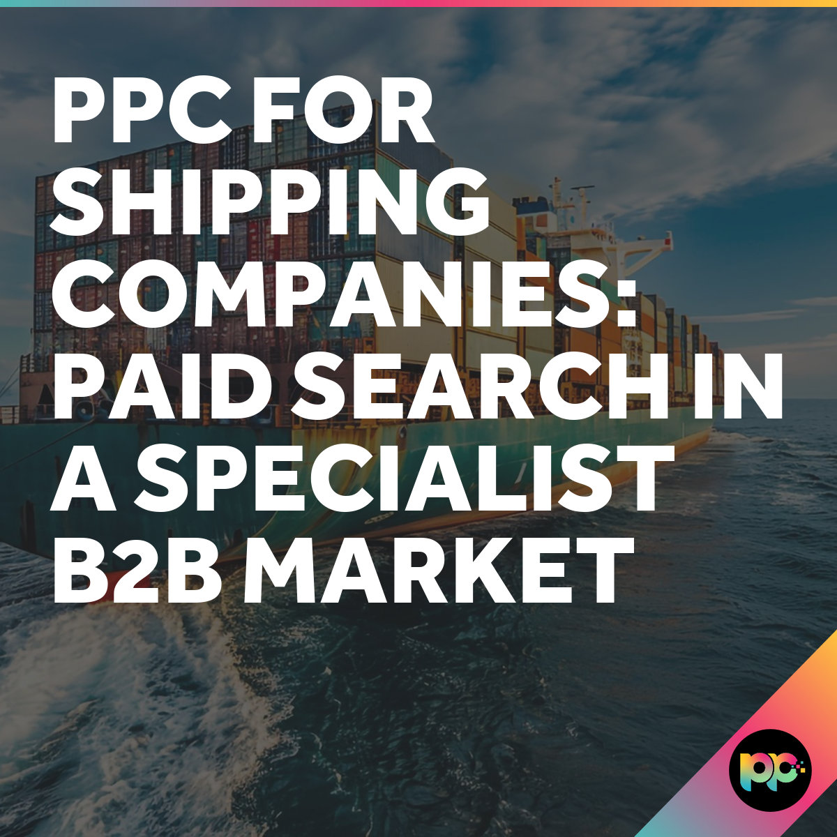 PPC for Shipping Companies - Paid Search in Maritime B2B