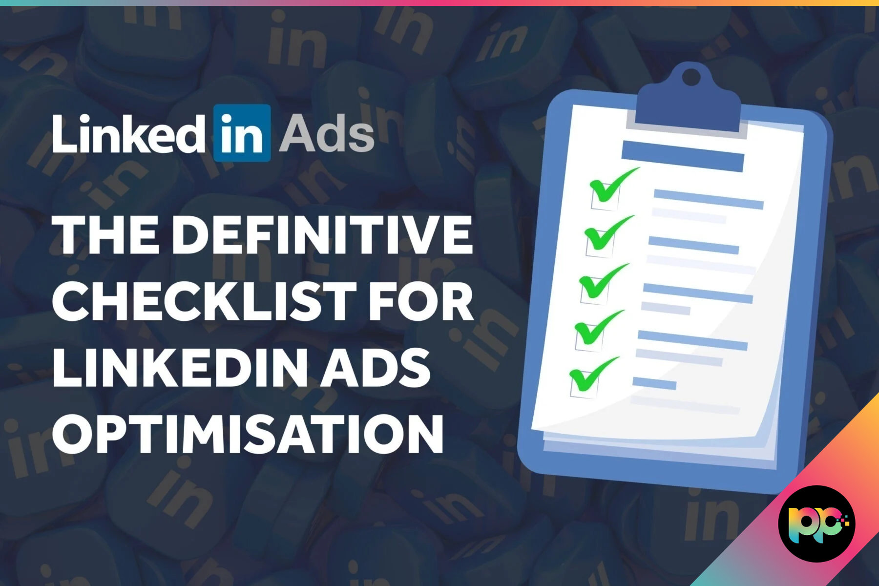 The Definitive Checklist for LinkedIn Ads Optimisation