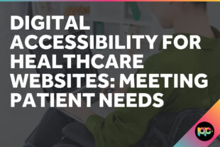Digital Accessibility for Healthcare Websites: Meeting Patient Needs