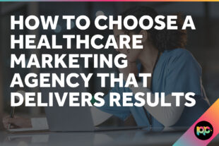 How to Choose a Healthcare Marketing Agency That Delivers Results
