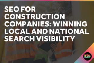 SEO for Construction Companies: Winning Local and National Search Visibility