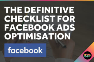 The Definitive Checklist for Facebook Ads Optimisation