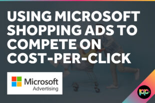Using Microsoft Shopping Ads to Compete on Cost-Per-Click