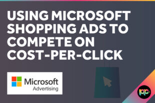 Using Microsoft Shopping Ads to Compete on Cost-Per-Click