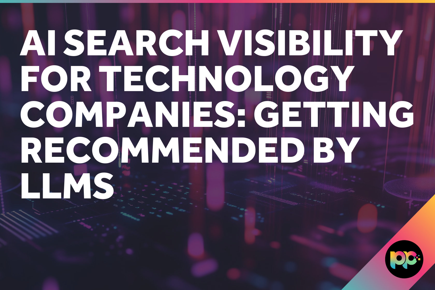 AI Search Visibility for Technology Companies: Getting Recommended by LLMs