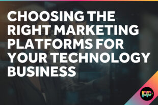 Choosing the Right Marketing Platforms for Your Technology Business
