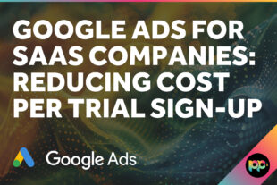 Google Ads for SaaS Companies: Reducing Cost Per Trial Sign-Up