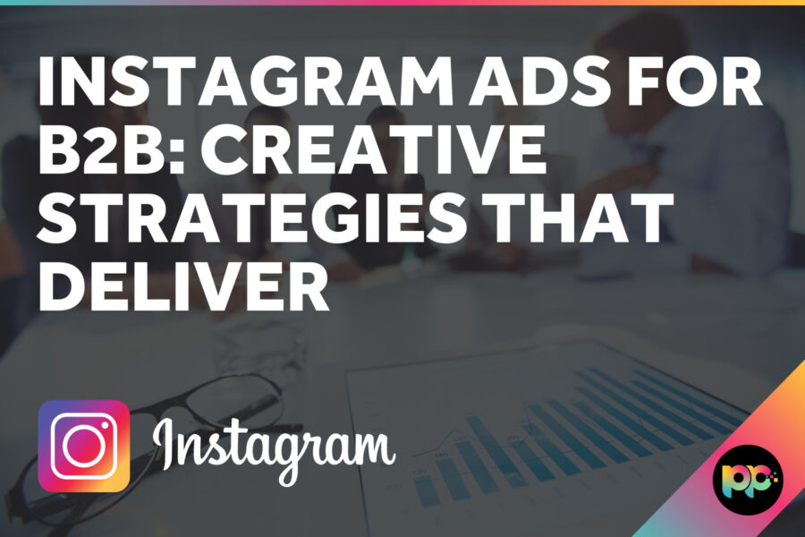 Instagram Ads for B2B: Creative Strategies That Deliver
