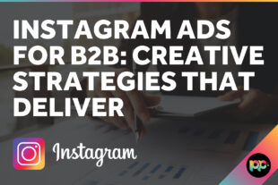 Instagram Ads for B2B: Creative Strategies That Deliver