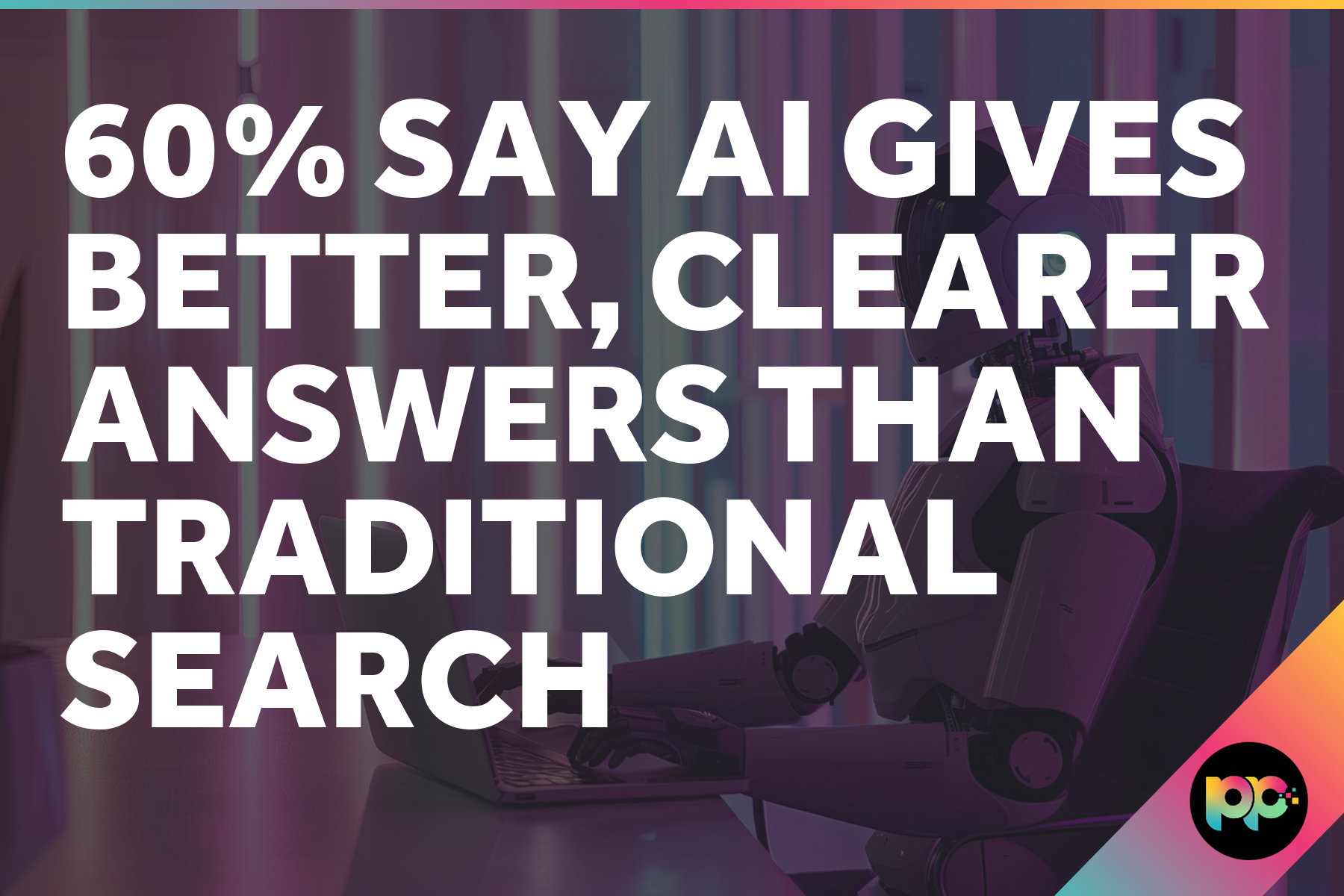 60% Say AI Gives Better, Clearer Answers Than Traditional Search