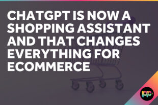 ChatGPT Is Now a Shopping Assistant and That Changes Everything for Ecommerce