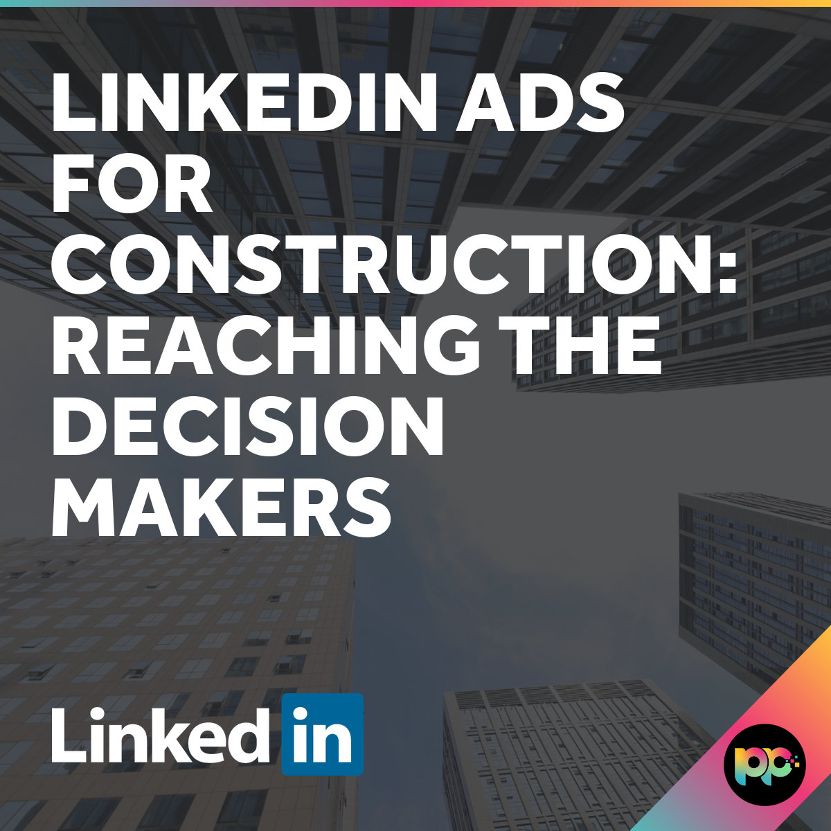 LinkedIn Ads for Construction - Reach Decision Makers