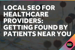 Local SEO for Healthcare Providers: Getting Found by Patients Near You