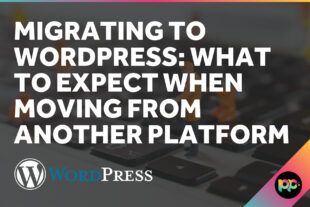 Migrating to WordPress: What to Expect When Moving from Another Platform