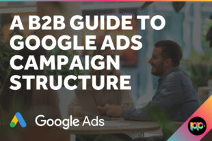 A B2B Guide to Google Ads Campaign Structure