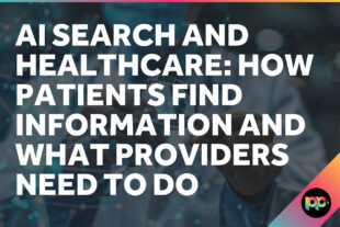 AI Search and Healthcare: How Patients Find Information and What Providers Need to Do
